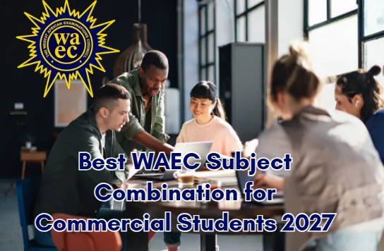 Best WAEC Subject Combination for Commercial Students 2027