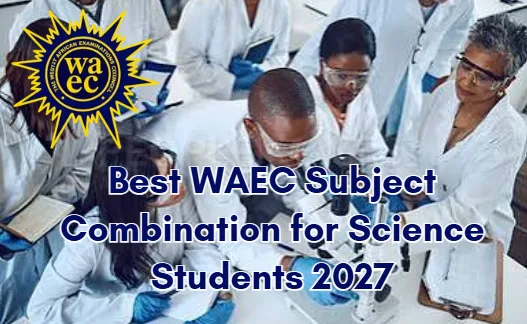 Best WAEC Subject Combination for Science Students
