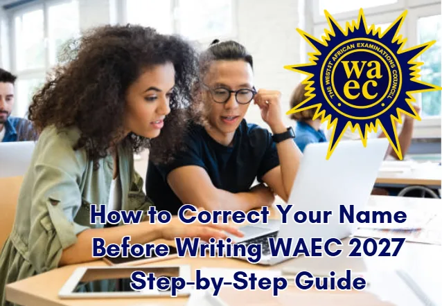 How to Correct Your Name Before Writing WAEC