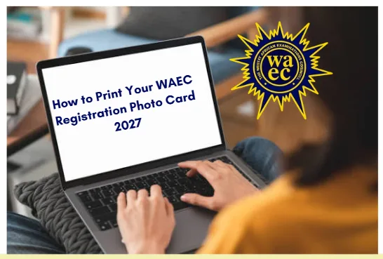How to Print Your WAEC Registration Photo Card 2027